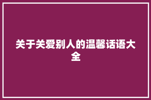 关于关爱别人的温馨话语大全