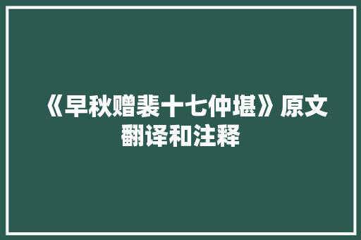 《早秋赠裴十七仲堪》原文翻译和注释