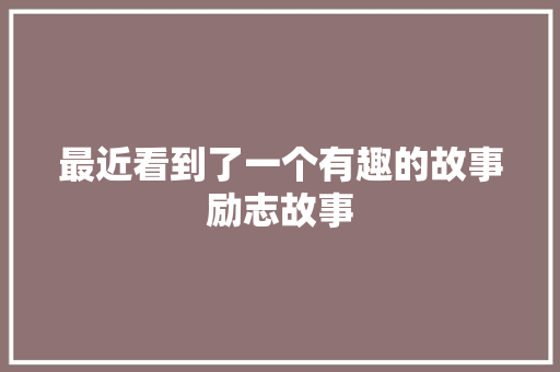 最近看到了一个有趣的故事励志故事