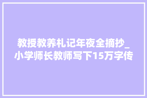 教授教养札记年夜全摘抄_小学师长教师写下15万字传授教化札记 字字都是对教诲的爱