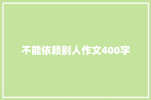 不能依赖别人作文400字 综述范文