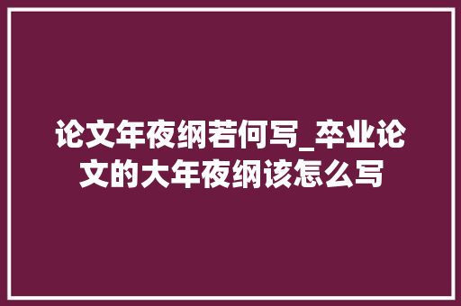 论文年夜纲若何写_卒业论文的大年夜纲该怎么写