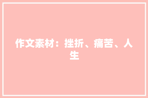 作文素材：挫折、痛苦、人生 商务邮件范文