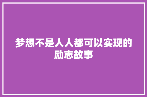 梦想不是人人都可以实现的励志故事