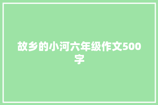 故乡的小河六年级作文500字