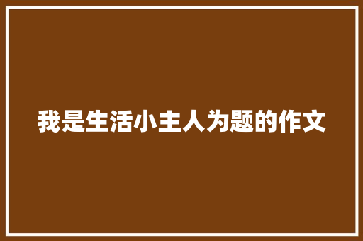 我是生活小主人为题的作文