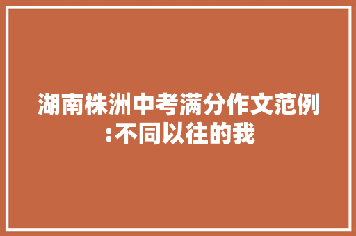 湖南株洲中考满分作文范例:不同以往的我