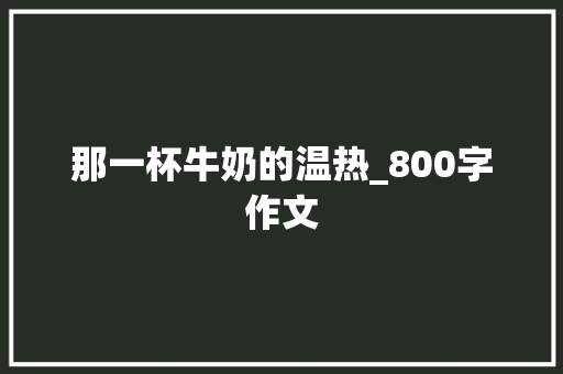 那一杯牛奶的温热_800字作文