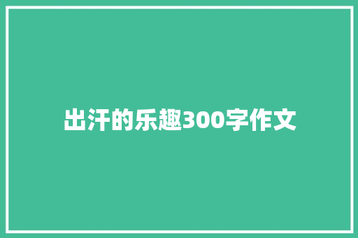 出汗的乐趣300字作文