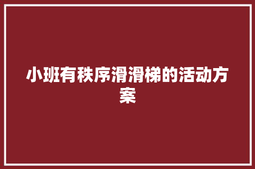 小班有秩序滑滑梯的活动方案