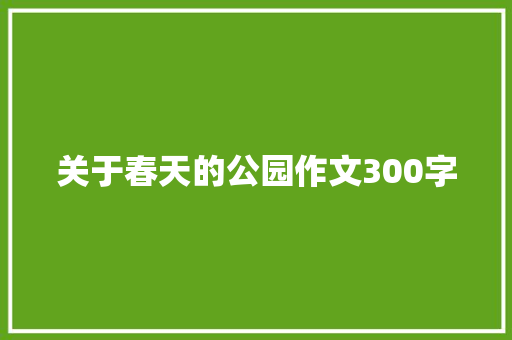 关于春天的公园作文300字