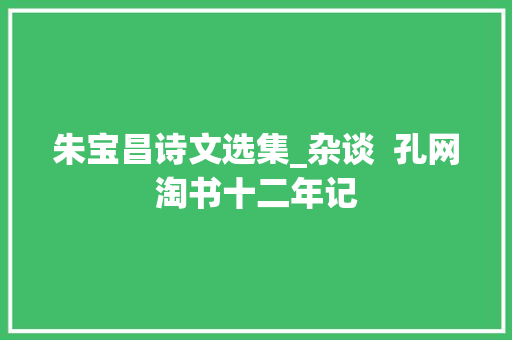 朱宝昌诗文选集_杂谈  孔网淘书十二年记