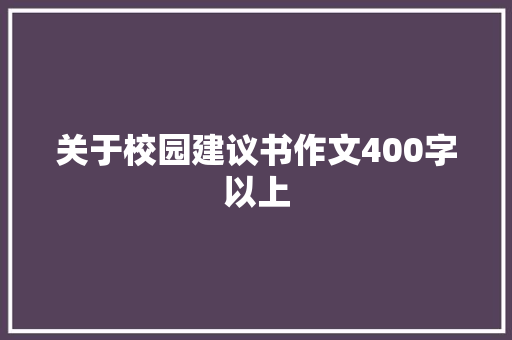 关于校园建议书作文400字以上