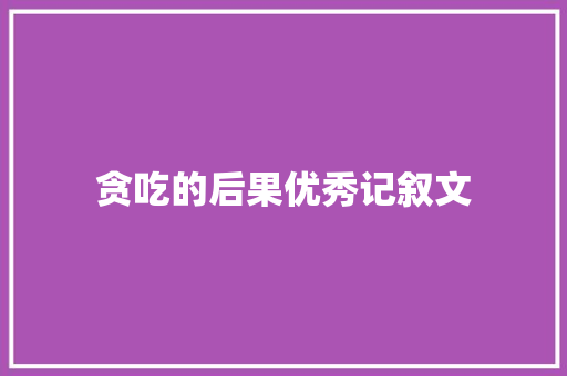 贪吃的后果优秀记叙文