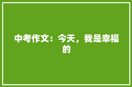 中考作文：今天，我是幸福的