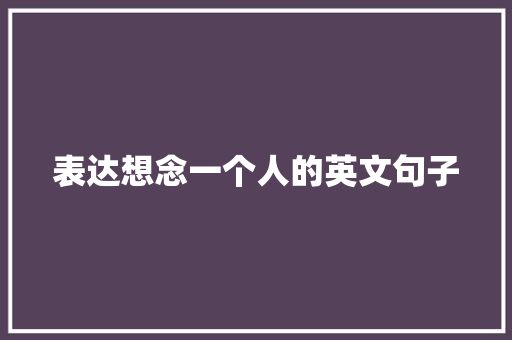 表达想念一个人的英文句子 会议纪要范文