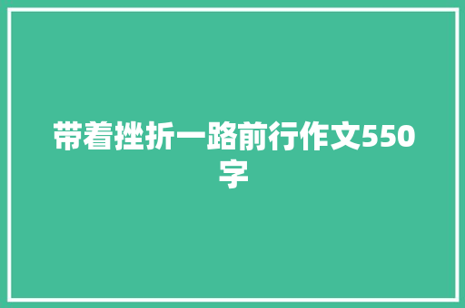 带着挫折一路前行作文550字 生活范文