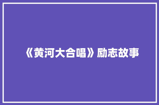 《黄河大合唱》励志故事