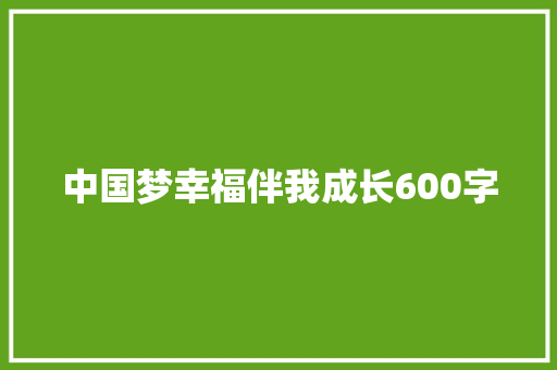 中国梦幸福伴我成长600字 会议纪要范文