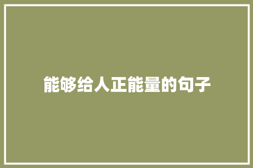 能够给人正能量的句子 生活范文