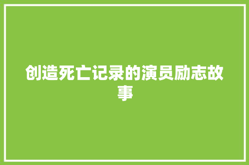 创造死亡记录的演员励志故事