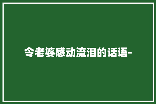 令老婆感动流泪的话语- 简历范文