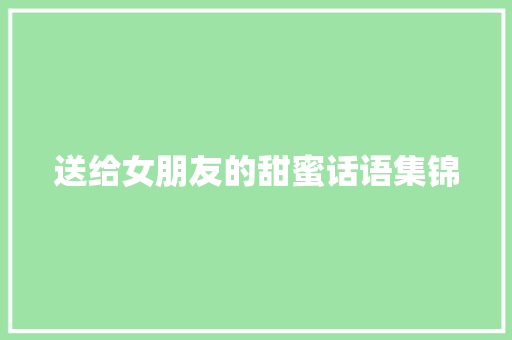 送给女朋友的甜蜜话语集锦 报告范文