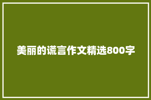 美丽的谎言作文精选800字