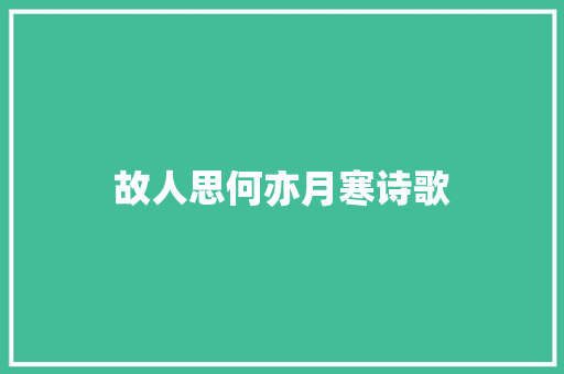 故人思何亦月寒诗歌 简历范文