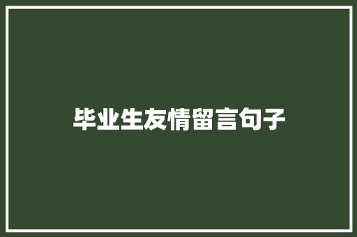 毕业生友情留言句子 报告范文