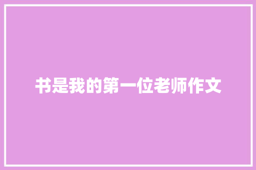 书是我的第一位老师作文 演讲稿范文