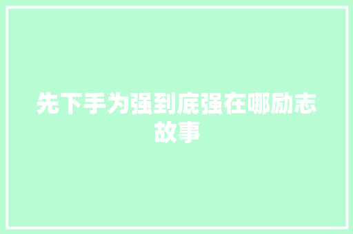 先下手为强到底强在哪励志故事