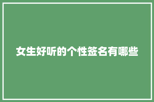 女生好听的个性签名有哪些 申请书范文