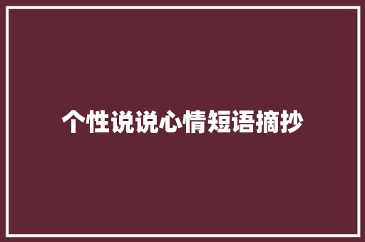 个性说说心情短语摘抄 报告范文