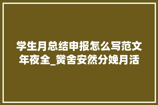 学生月总结申报怎么写范文年夜全_黉舍安然分娩月活动总结 工作总结范文