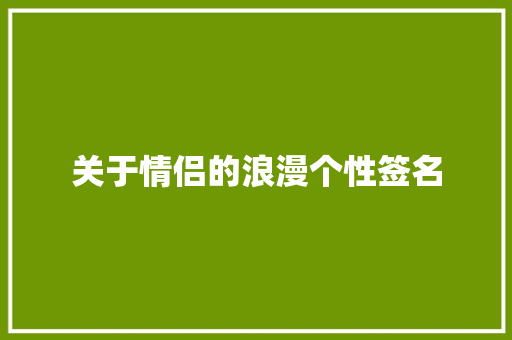 关于情侣的浪漫个性签名 求职信范文