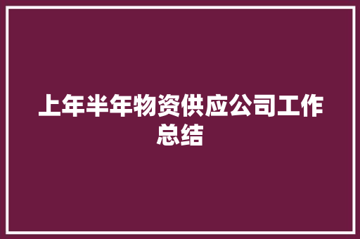 上年半年物资供应公司工作总结