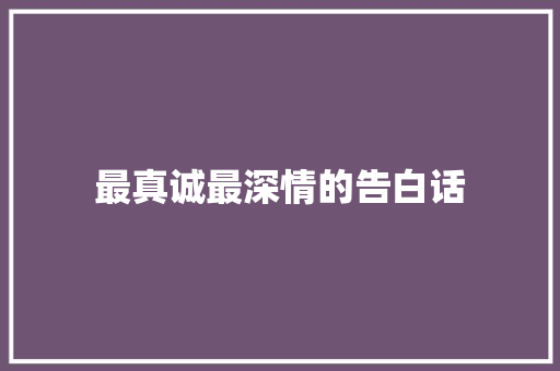 最真诚最深情的告白话 致辞范文