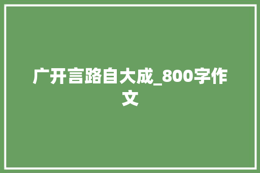 广开言路自大成_800字作文