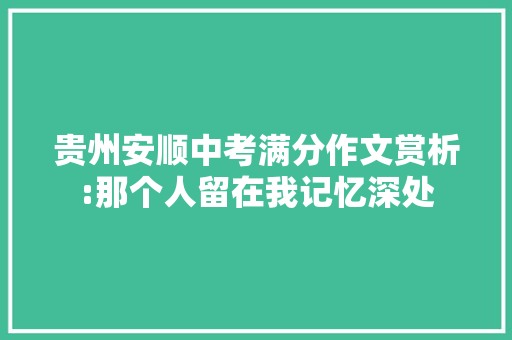 贵州安顺中考满分作文赏析:那个人留在我记忆深处