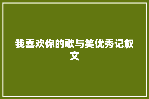 我喜欢你的歌与笑优秀记叙文