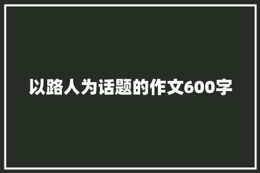 以路人为话题的作文600字 生活范文