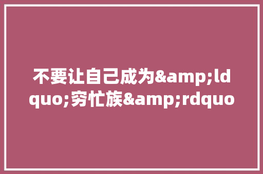 不要让自己成为&ldquo;穷忙族&rdquo;的哲理故事