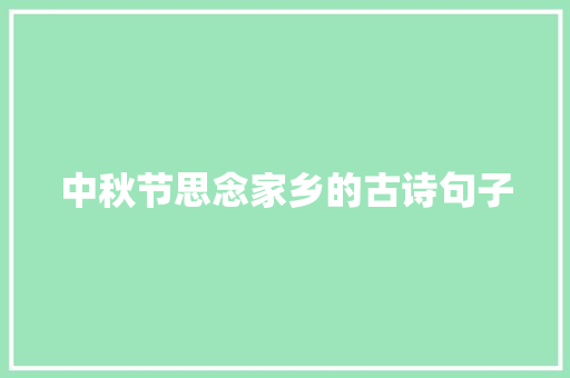 中秋节思念家乡的古诗句子 致辞范文