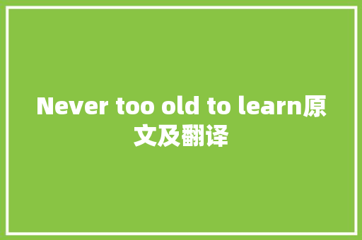 Never too old to learn原文及翻译