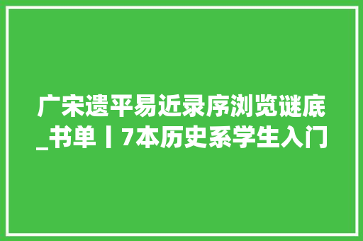 广宋遗平易近录序浏览谜底_书单丨7本历史系学生入门好书