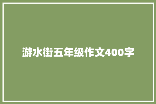 游水街五年级作文400字 书信范文