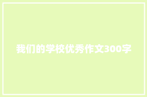 我们的学校优秀作文300字