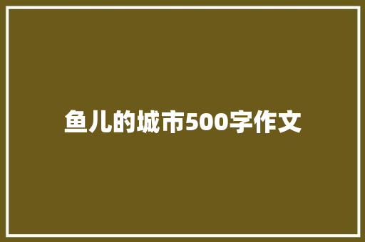 鱼儿的城市500字作文