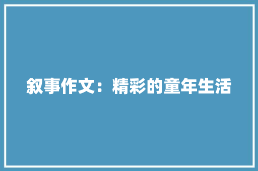 叙事作文：精彩的童年生活